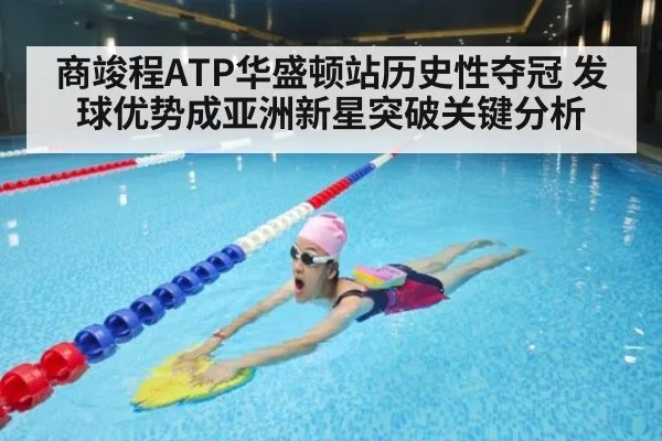 商竣程ATP华盛顿站历史性夺冠 发球优势成亚洲新星突破关键分析