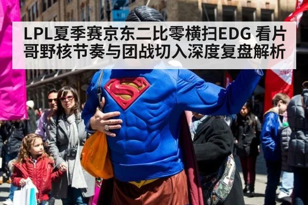 LPL夏季赛京东二比零横扫EDG 看片哥野核节奏与团战切入深度复盘解析