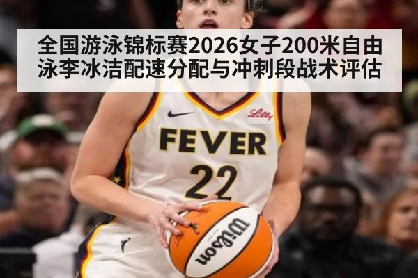 全国游泳锦标赛2026女子200米自由泳李冰洁配速分配与冲刺段战术评估